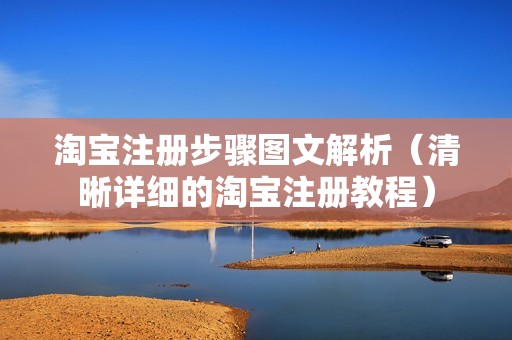 淘宝注册步骤图文解析（清晰详细的淘宝注册教程）