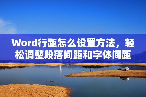 Word行距怎么设置方法，轻松调整段落间距和字体间距