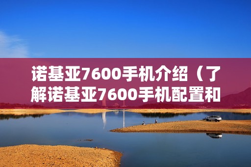 诺基亚7600手机介绍（了解诺基亚7600手机配置和功能特点）