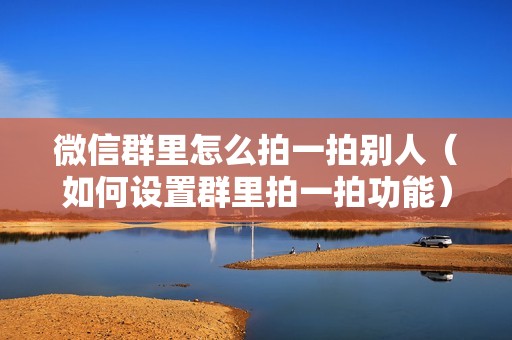 微信群里怎么拍一拍别人（如何设置群里拍一拍功能）