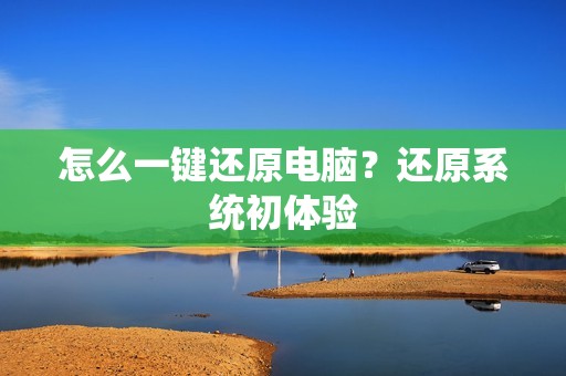 怎么一键还原电脑？还原系统初体验