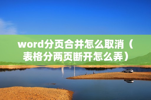 word分页合并怎么取消（表格分两页断开怎么弄）