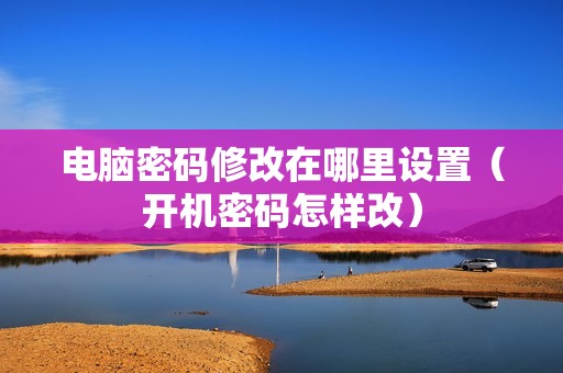 电脑密码修改在哪里设置（开机密码怎样改）