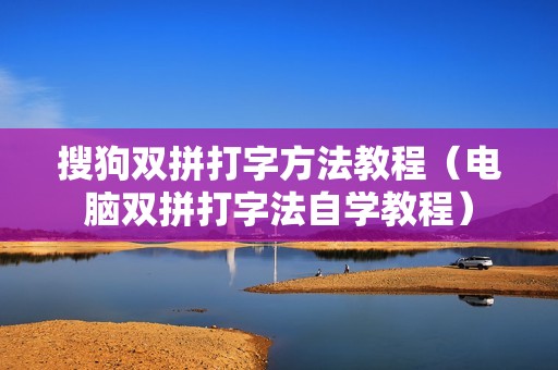 搜狗双拼打字方法教程（电脑双拼打字法自学教程）