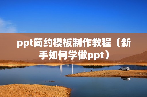 ppt简约模板制作教程（新手如何学做ppt）