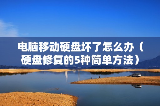 电脑移动硬盘坏了怎么办（硬盘修复的5种简单方法）