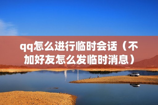 qq怎么进行临时会话（不加好友怎么发临时消息）
