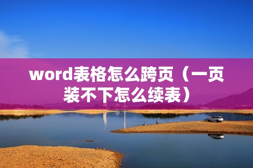 word表格怎么跨页（一页装不下怎么续表）