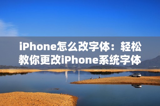 iPhone怎么改字体：轻松教你更改iPhone系统字体