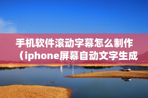 手机软件滚动字幕怎么制作（iphone屏幕自动文字生成器）