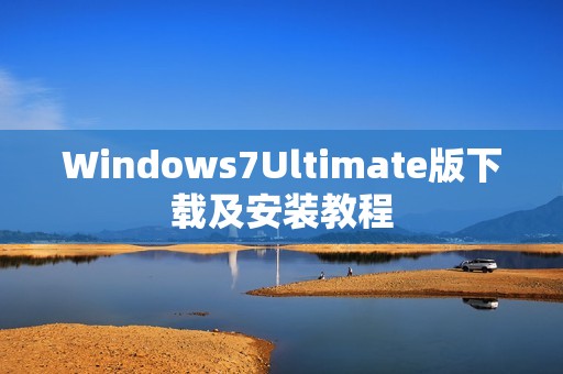 Windows7Ultimate版下载及安装教程