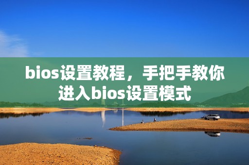 bios设置教程，手把手教你进入bios设置模式