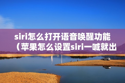 siri怎么打开语音唤醒功能（苹果怎么设置siri一喊就出来）
