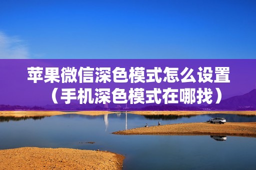 苹果微信深色模式怎么设置（手机深色模式在哪找）