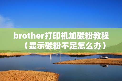 brother打印机加碳粉教程（显示碳粉不足怎么办）