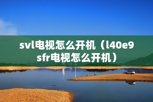 svl电视怎么开机（l40e9sfr电视怎么开机）