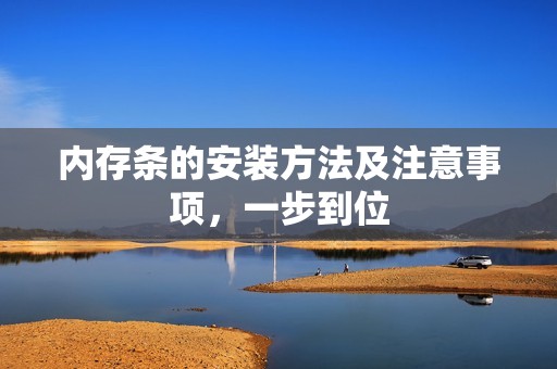 内存条的安装方法及注意事项，一步到位