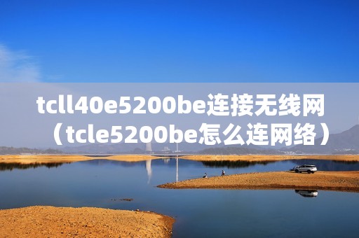 tcll40e5200be连接无线网（tcle5200be怎么连网络）
