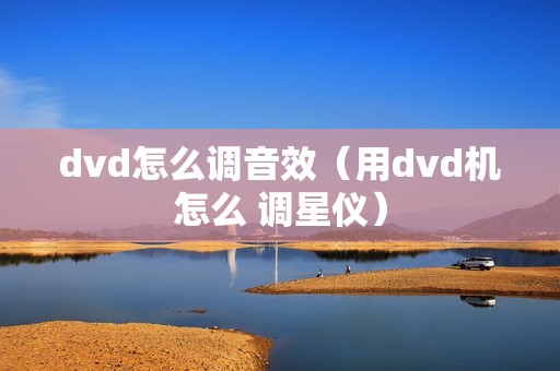 dvd怎么调音效（用dvd机怎么 调星仪）