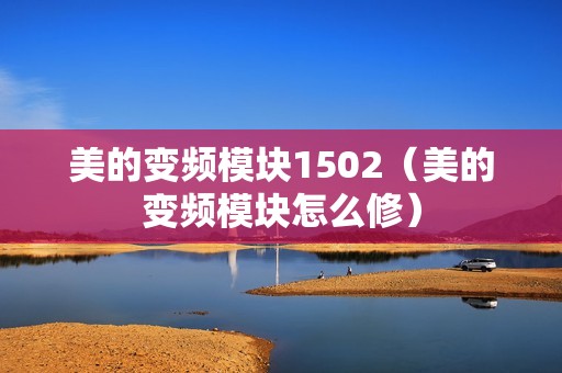 美的变频模块1502（美的变频模块怎么修）