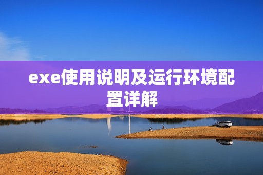 exe使用说明及运行环境配置详解