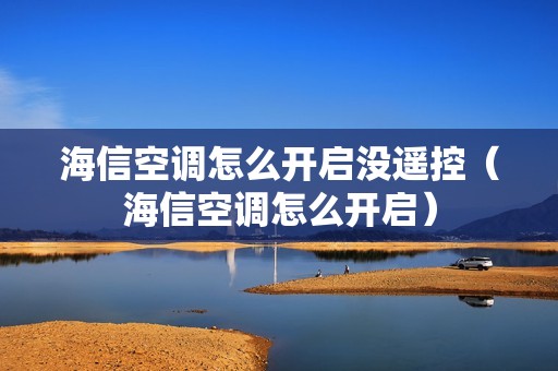海信空调怎么开启没遥控（海信空调怎么开启）