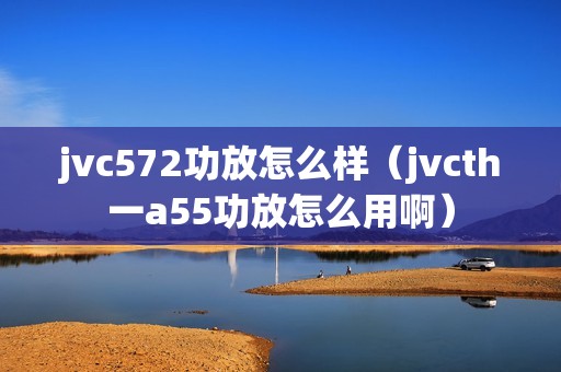 jvc572功放怎么样（jvcth一a55功放怎么用啊）
