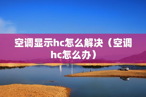 空调显示hc怎么解决（空调hc怎么办）