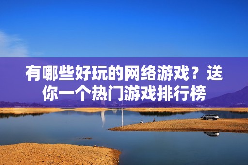 有哪些好玩的网络游戏？送你一个热门游戏排行榜
