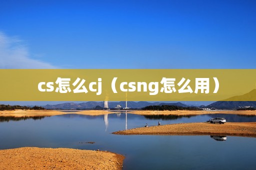 cs怎么cj（csng怎么用）