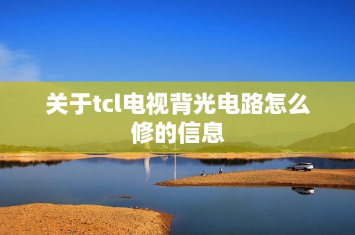 关于tcl电视背光电路怎么修的信息