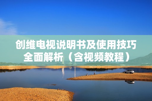 创维电视说明书及使用技巧全面解析(含视频教程)