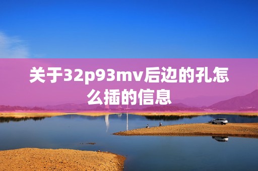 关于32p93mv后边的孔怎么插的信息