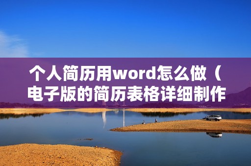 个人简历用word怎么做（电子版的简历表格详细制作步骤）