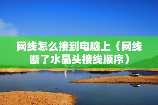 网线怎么接到电脑上（网线断了水晶头接线顺序）