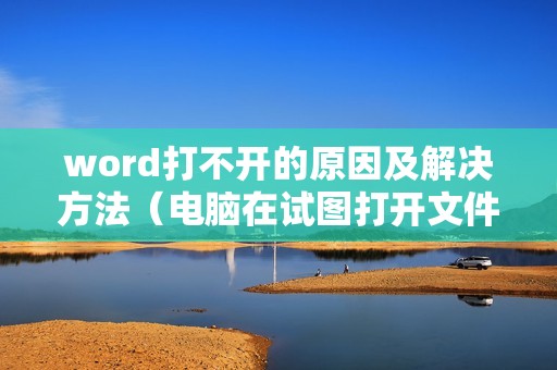 word打不开的原因及解决方法（电脑在试图打开文件时遇到错误怎么办）