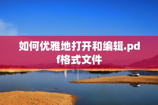 如何优雅地打开和编辑.pdf格式文件