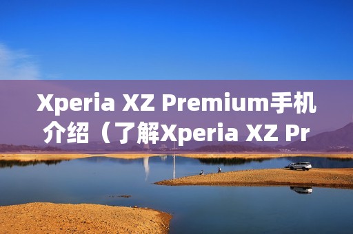 Xperia XZ Premium手机介绍(了解Xperia XZ Premium手机的配置和功能)