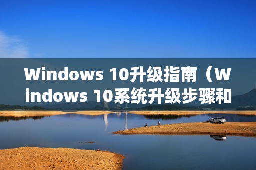 Windows 10升级指南(Windows 10系统升级步骤和注意事项)