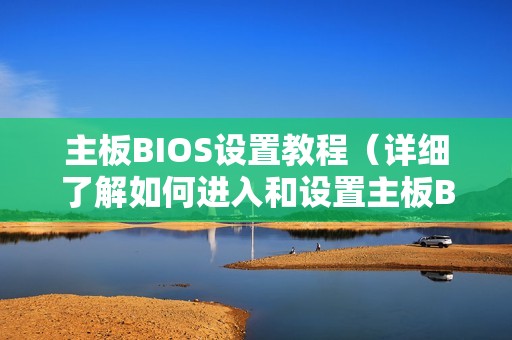 主板BIOS设置教程(详细了解如何进入和设置主板BIOS)