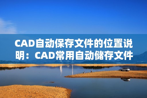 CAD自动保存文件的位置说明：CAD常用自动储存文件功能操作方法及储存路径介绍