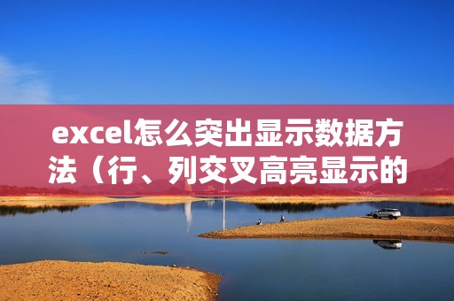 excel怎么突出显示数据方法(行、列交叉高亮显示的教程)