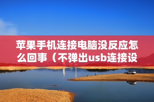 苹果手机连接电脑没反应怎么回事（不弹出usb连接设置只能充电怎么解决）