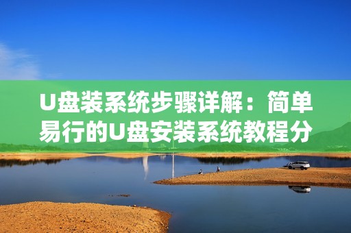U盘装系统步骤详解：简单易行的U盘安装系统教程分享