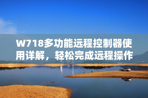 W718多功能远程控制器使用详解，轻松完成远程操作