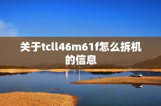 关于tcll46m61f怎么拆机的信息