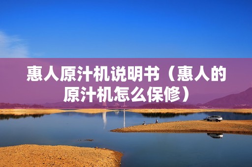 惠人原汁机说明书（惠人的原汁机怎么保修）