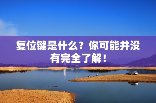 复位键是什么？你可能并没有完全了解！