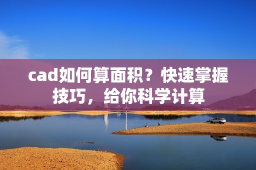 cad如何算面积？快速掌握技巧，给你科学计算