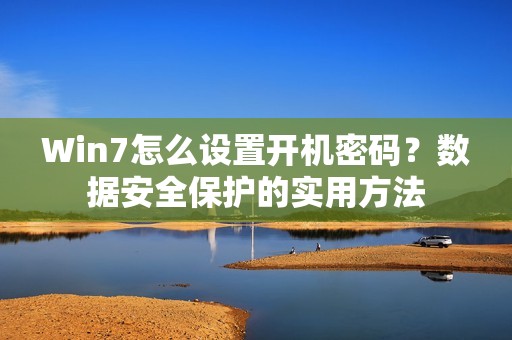 Win7怎么设置开机密码？数据安全保护的实用方法